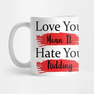 Love You Mean It Hate You Kidding Mug